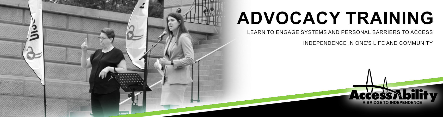 [Advocacy Training. Learn to engage systems and personal barriers to access Independence in one's life and community] -insert photo descriptive here-. Accent colors of green, white, and black with the AccessAbility logo are in the bottom right corner.